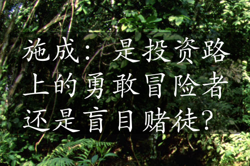 施成：是投資路上的勇敢冒險(xiǎn)者還是盲目賭徒？