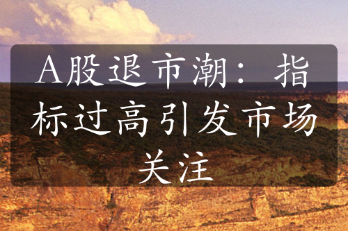 A股退市潮：指標過高引發(fā)市場關(guān)注