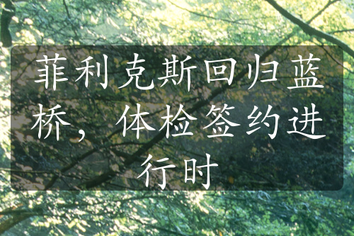 菲利克斯回歸藍橋，體檢簽約進行時