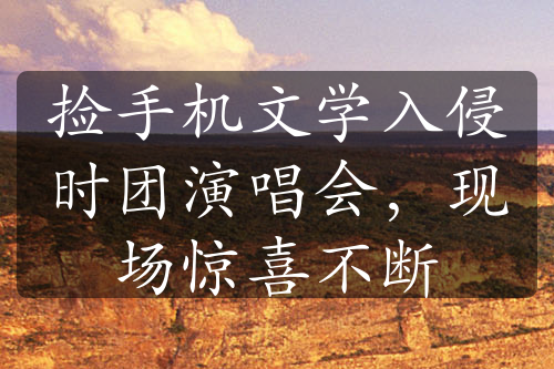 撿手機(jī)文學(xué)入侵時團(tuán)演唱會，現(xiàn)場驚喜不斷