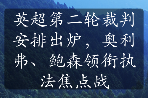 英超第二輪裁判安排出爐，奧利弗、鮑森領(lǐng)銜執(zhí)法焦點(diǎn)戰(zhàn)