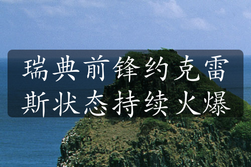 瑞典前鋒約克雷斯?fàn)顟B(tài)持續(xù)火爆