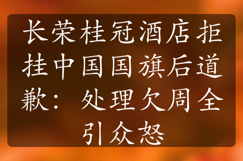 長(zhǎng)榮桂冠酒店拒掛中國(guó)國(guó)旗后道歉：處理欠周全引眾怒